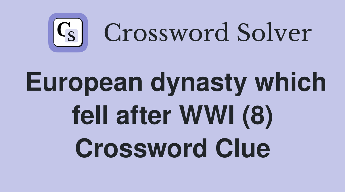 European dynasty which fell after WWI (8) Crossword Clue