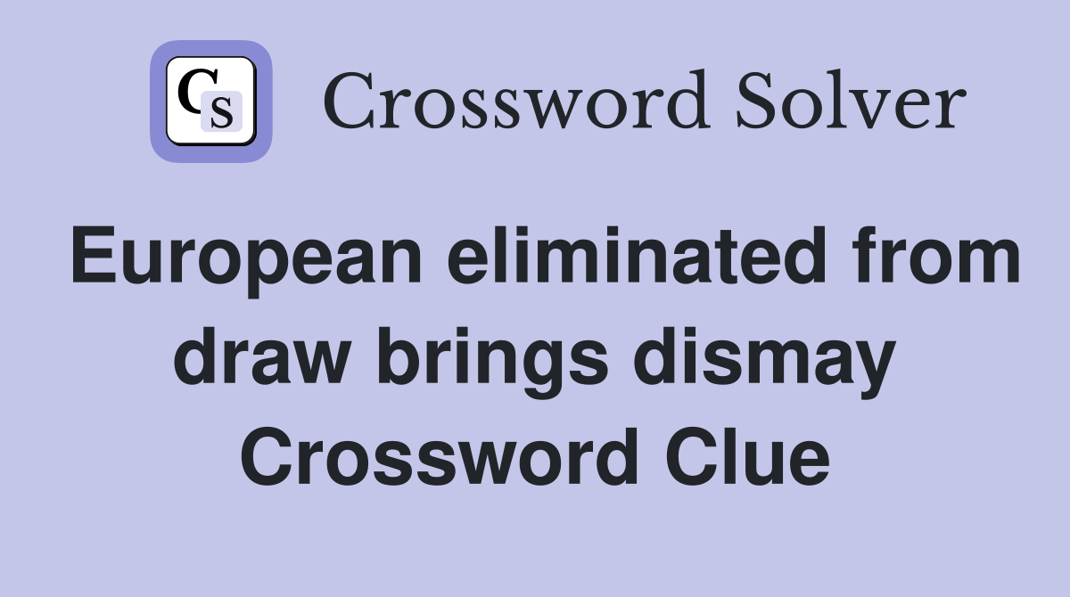 European eliminated from draw brings dismay Crossword Clue
