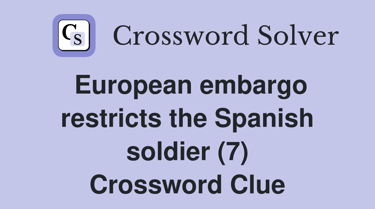 European embargo restricts the Spanish soldier (7) Crossword Clue