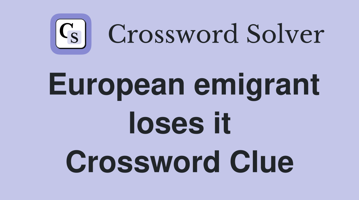 European emigrant loses it Crossword Clue