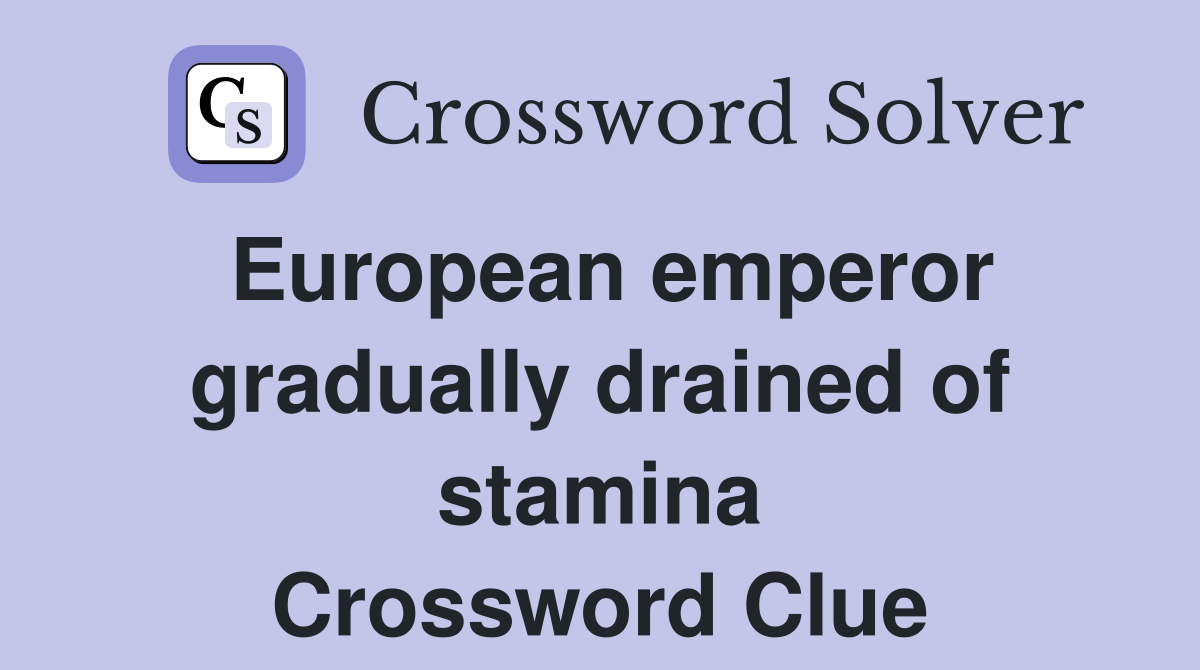 European emperor gradually drained of stamina Crossword Clue
