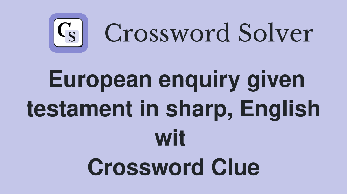 European enquiry given testament in sharp, English wit  Crossword Clue