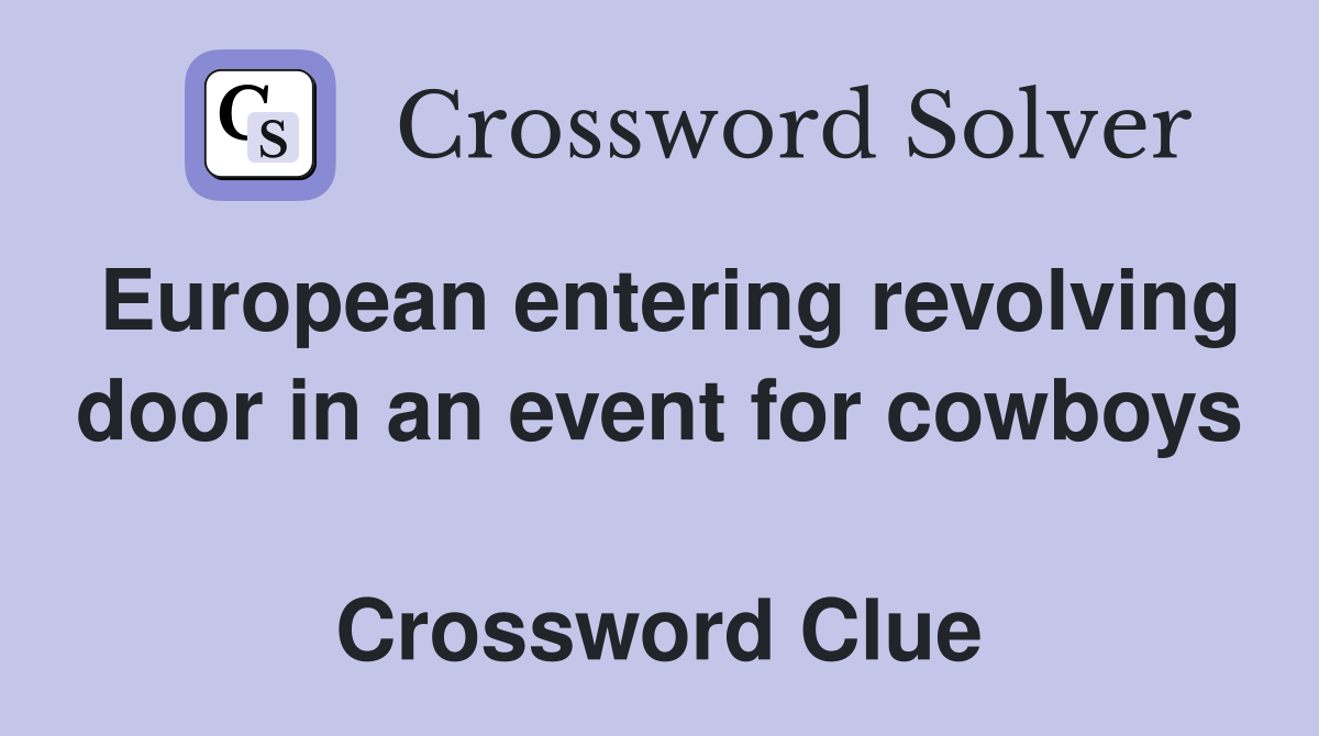 European entering revolving door in an event for cowboys  Crossword Clue