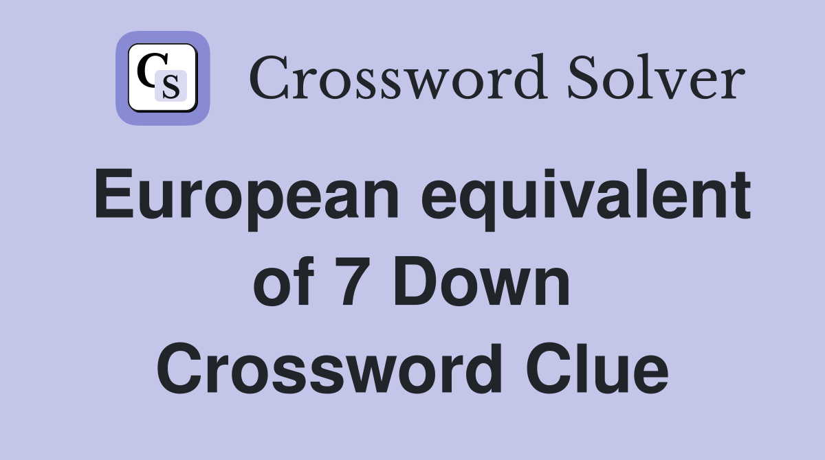 European equivalent of 7 Down Crossword Clue