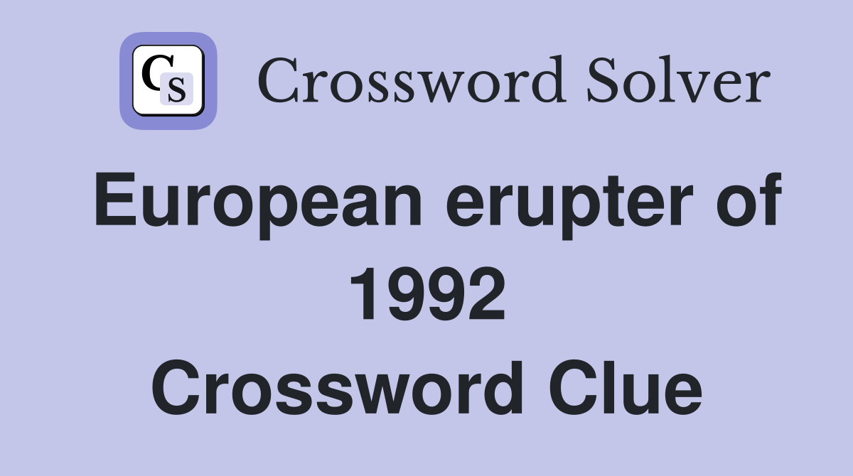 European erupter of 1992 Crossword Clue