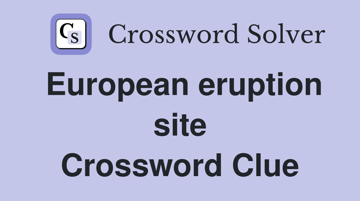 European eruption site Crossword Clue