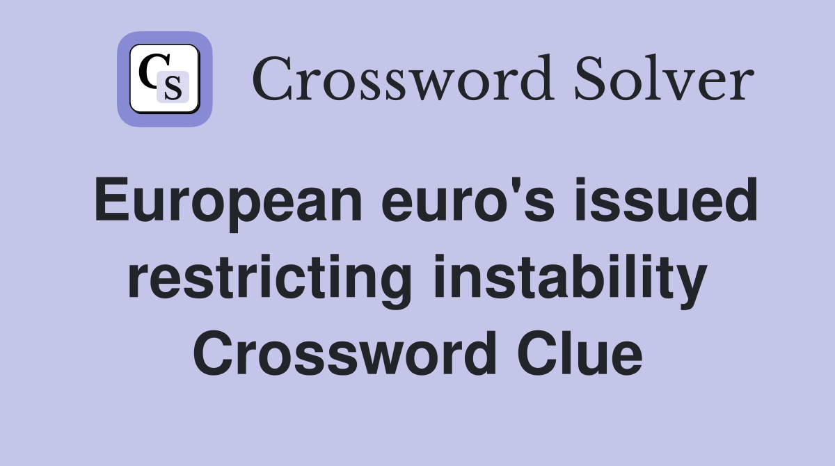 European euro's issued restricting instability Crossword Clue