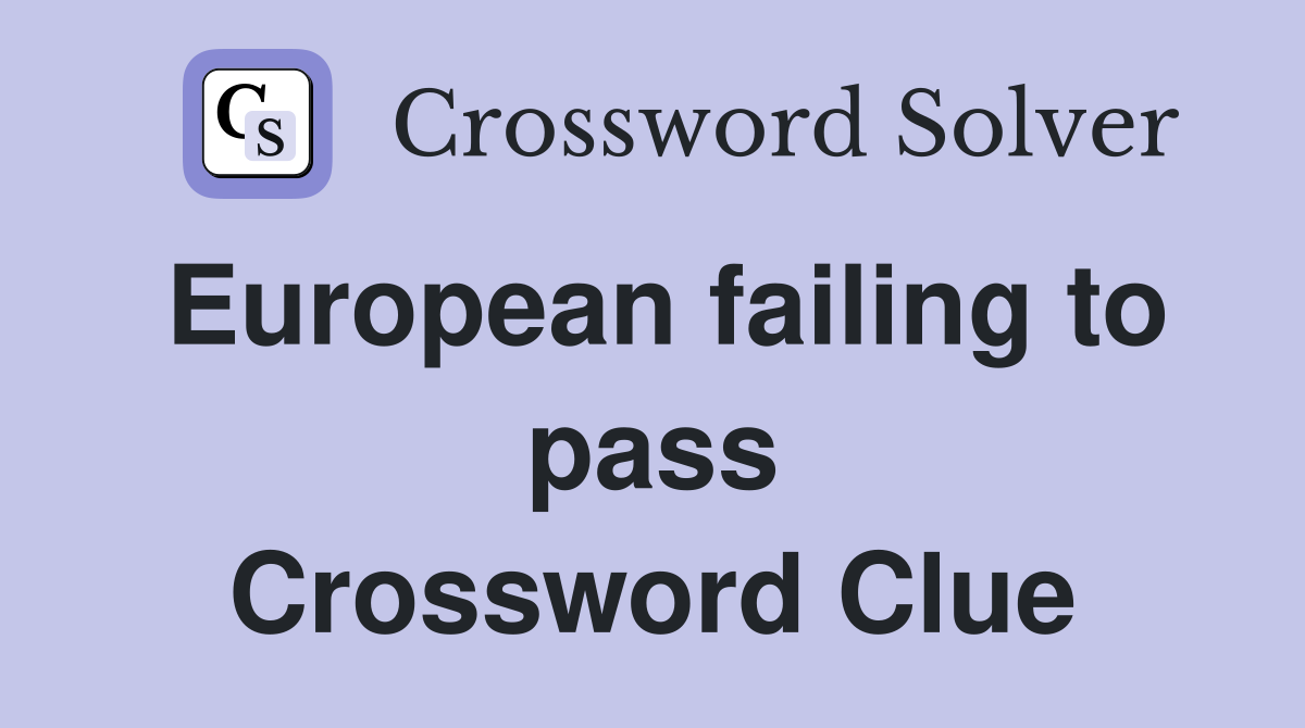 European failing to pass Crossword Clue