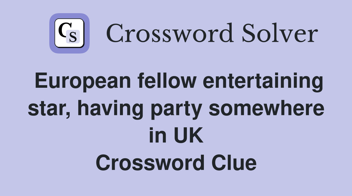 European fellow entertaining star, having party somewhere in UK Crossword Clue