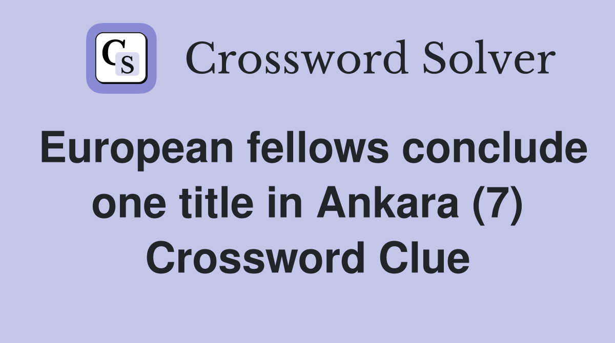 European fellows conclude one title in Ankara (7) Crossword Clue