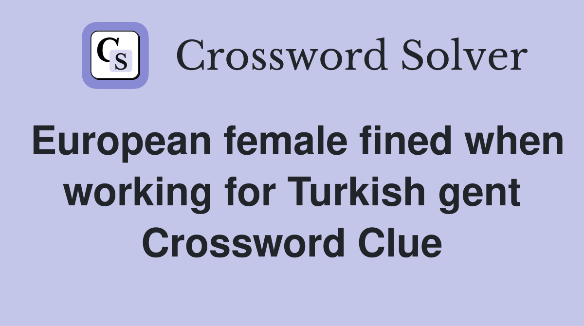 European female fined when working for Turkish gent Crossword Clue
