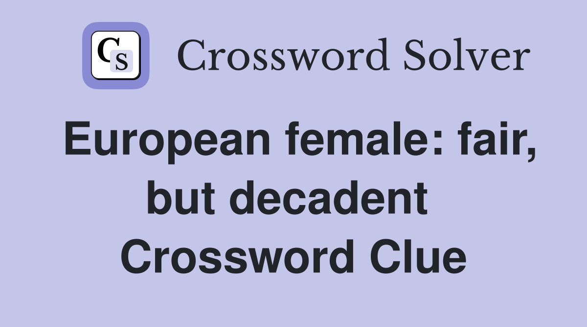 European female: fair, but decadent  Crossword Clue
