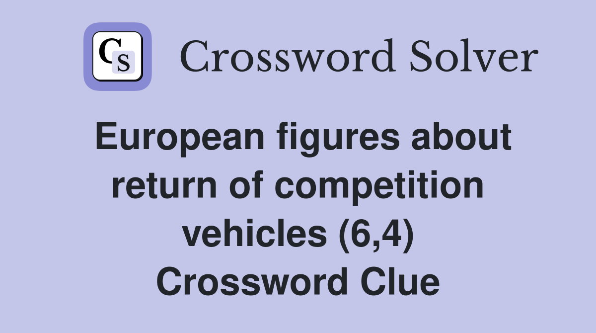 European figures about return of competition vehicles (6,4) Crossword Clue