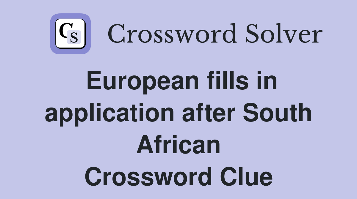 European fills in application after South African Crossword Clue