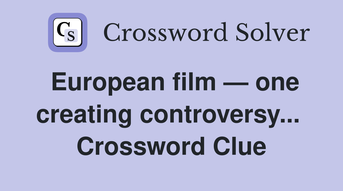European film — one creating controversy...  Crossword Clue