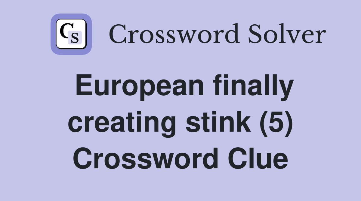 European finally creating stink (5) Crossword Clue