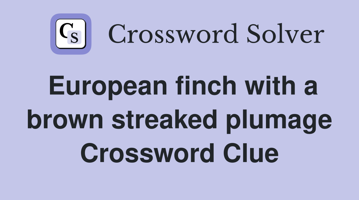 European finch with a brown streaked plumage Crossword Clue
