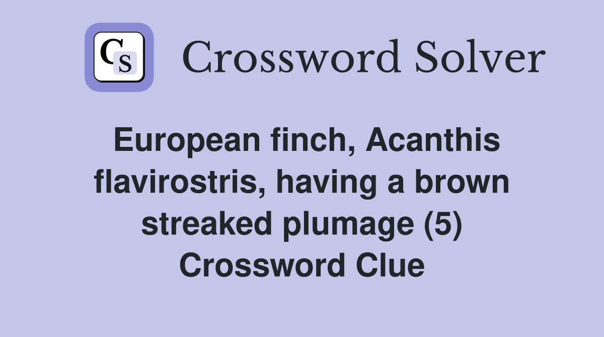 European finch, Acanthis flavirostris, having a brown streaked plumage (5) Crossword Clue