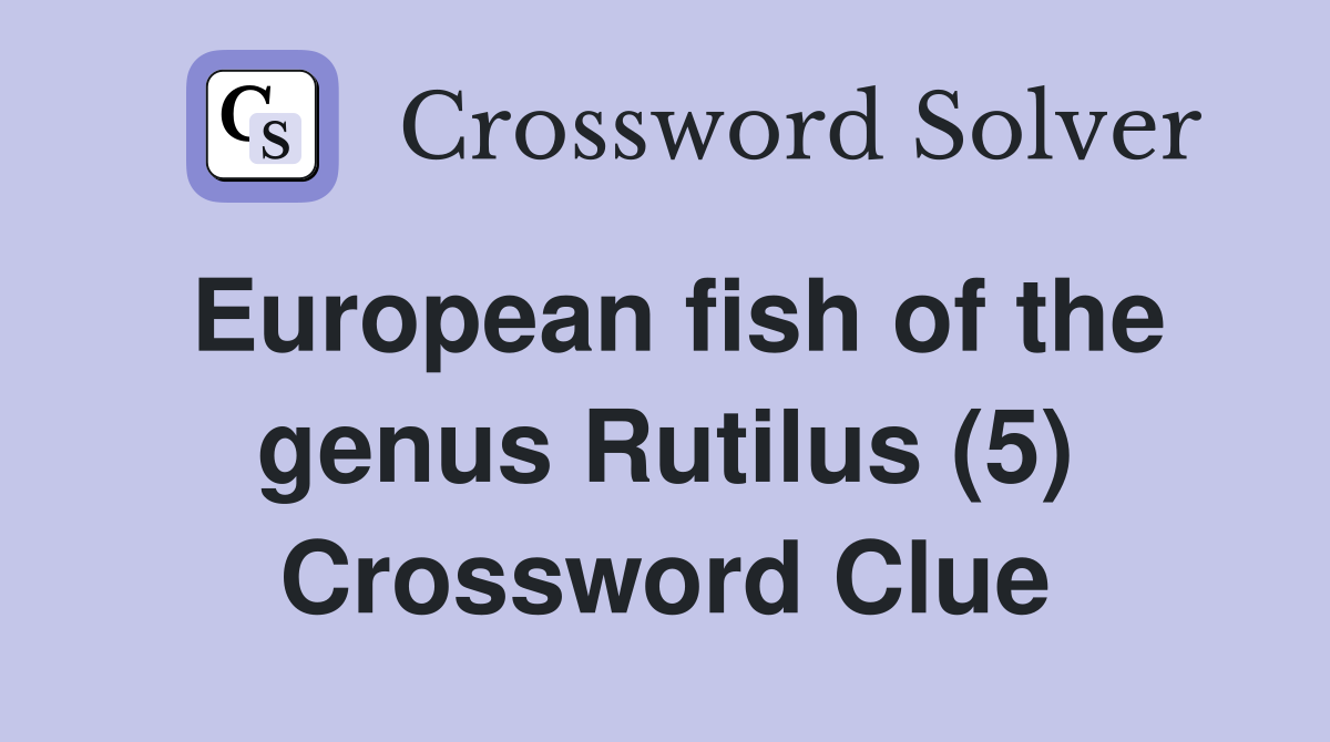 European fish of the genus Rutilus (5) Crossword Clue