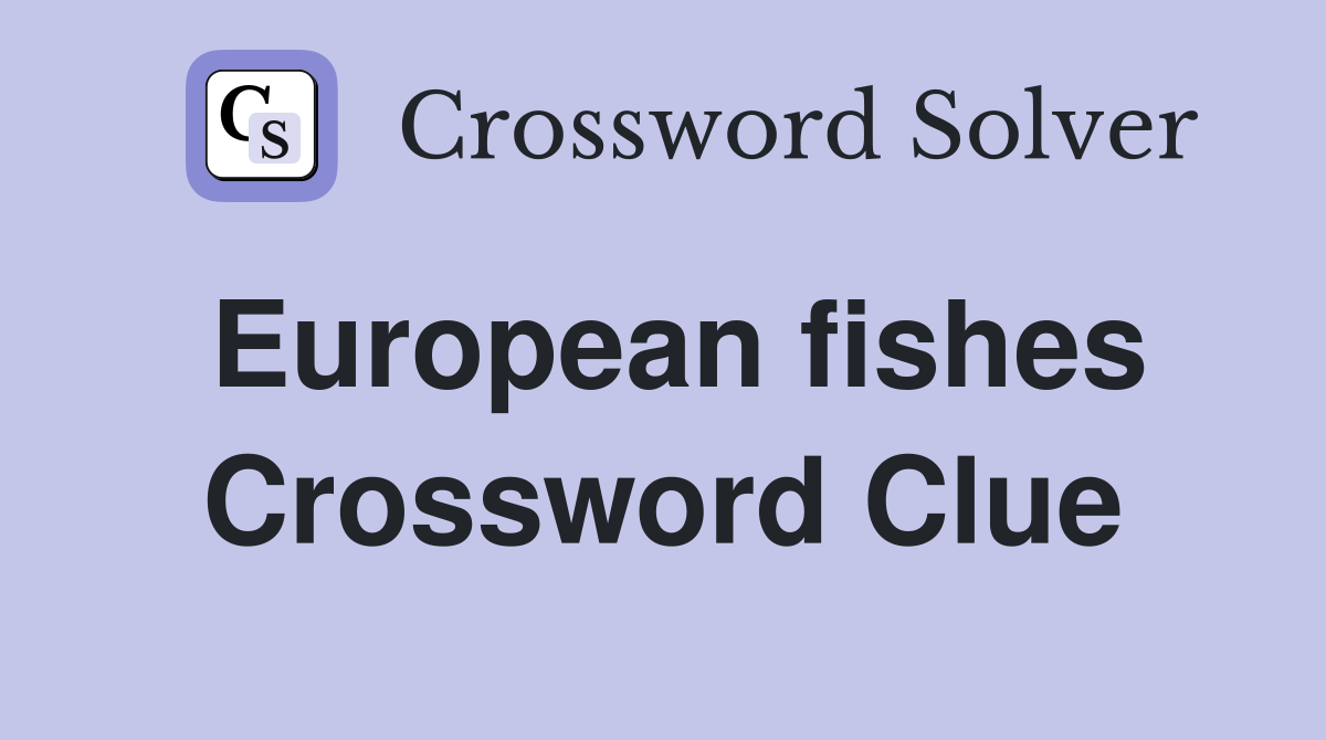 European fishes Crossword Clue
