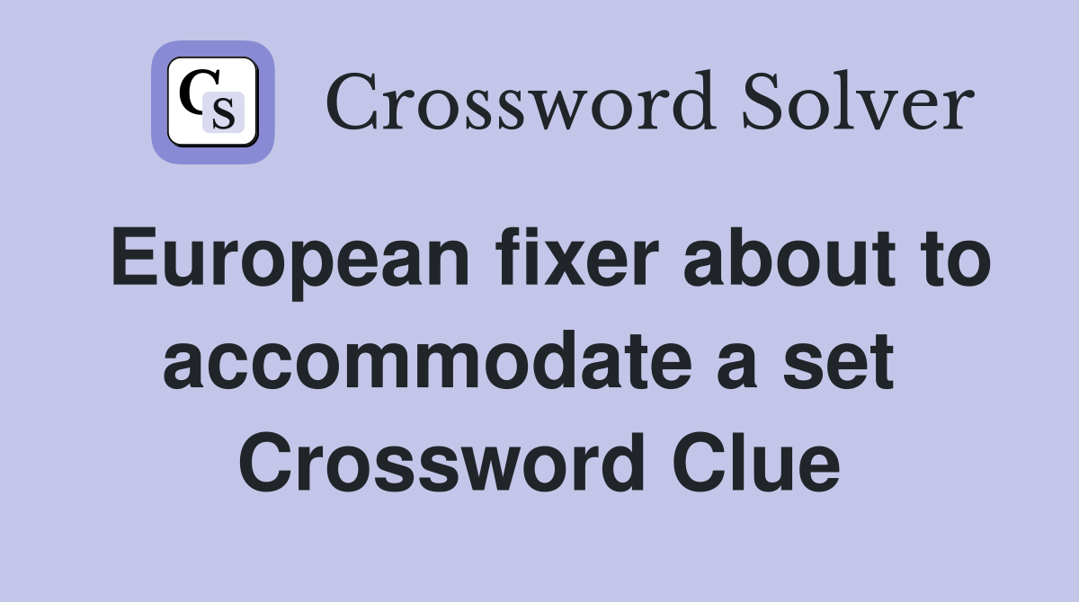 European fixer about to accommodate a set  Crossword Clue