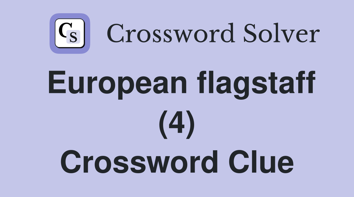 European flagstaff (4) Crossword Clue