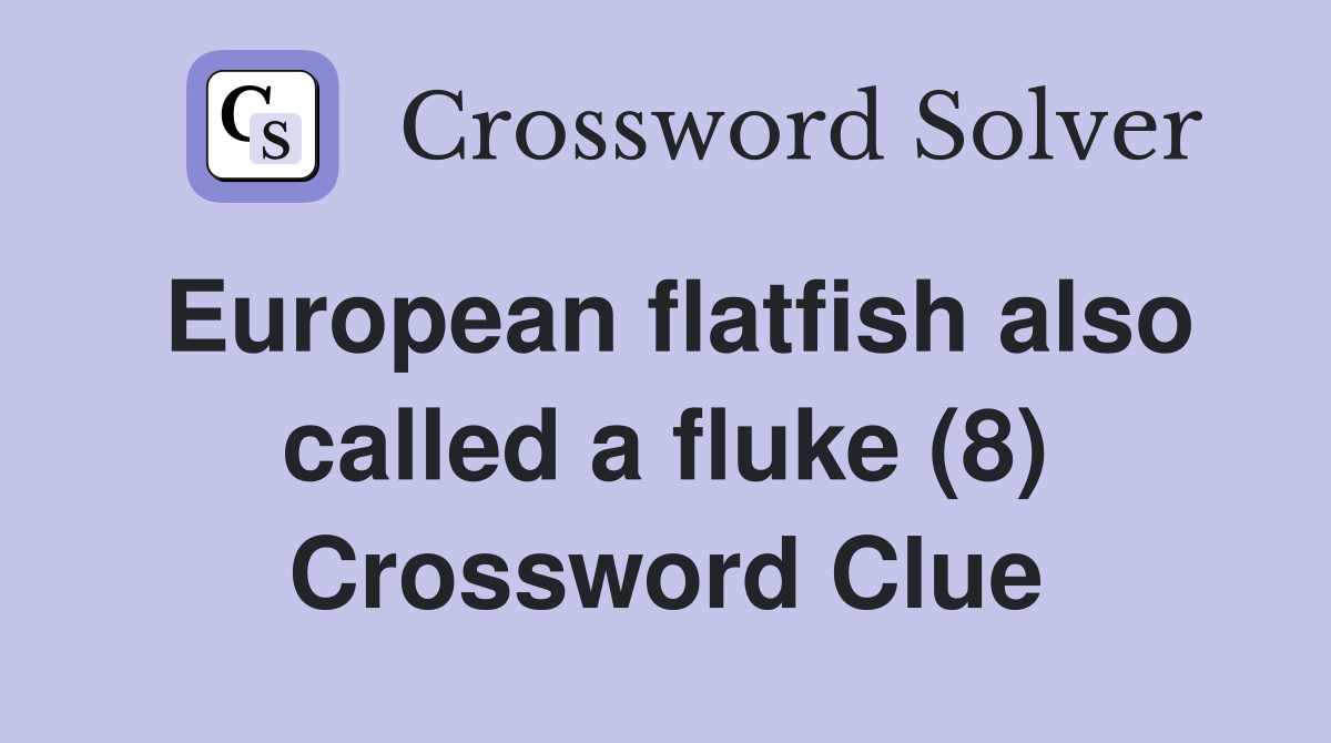 European flatfish also called a fluke (8) Crossword Clue
