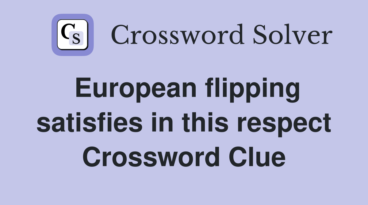 European flipping satisfies in this respect Crossword Clue