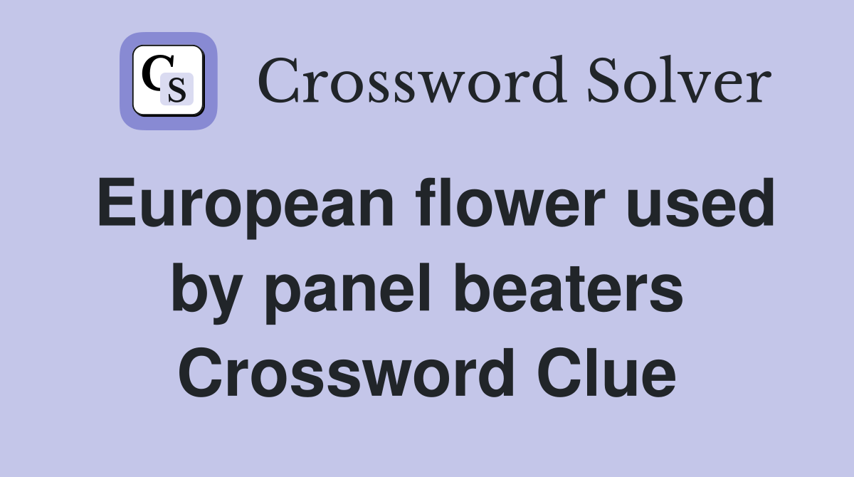 European flower used by panel beaters Crossword Clue