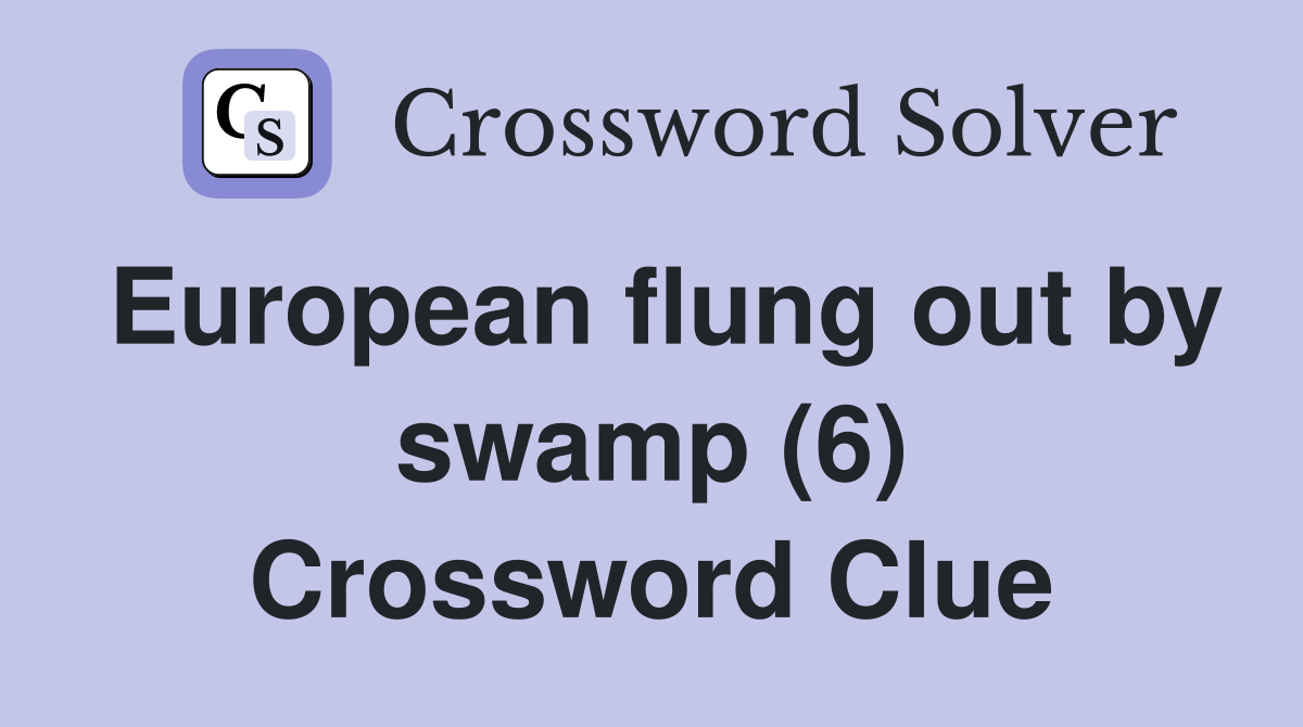 European flung out by swamp (6) Crossword Clue