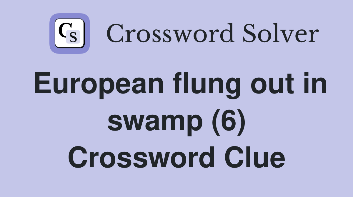 European flung out in swamp (6) Crossword Clue