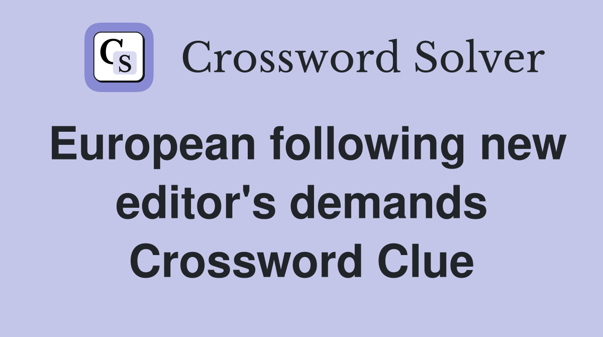 European following new editor's demands Crossword Clue