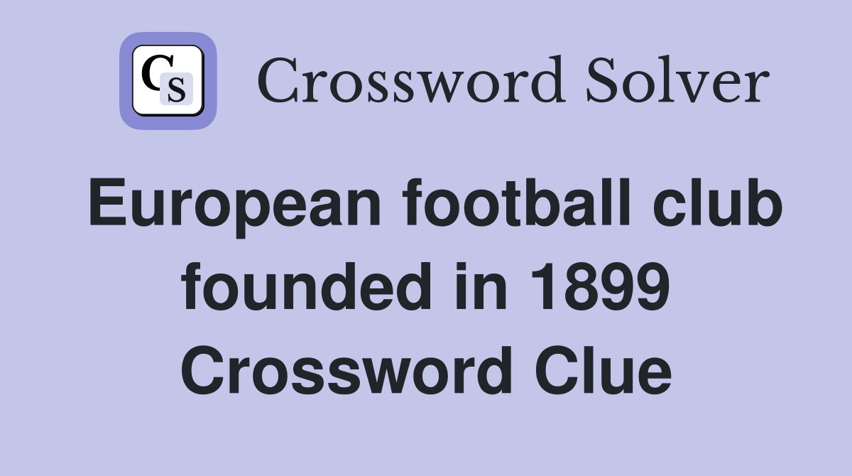 European football club founded in 1899 Crossword Clue