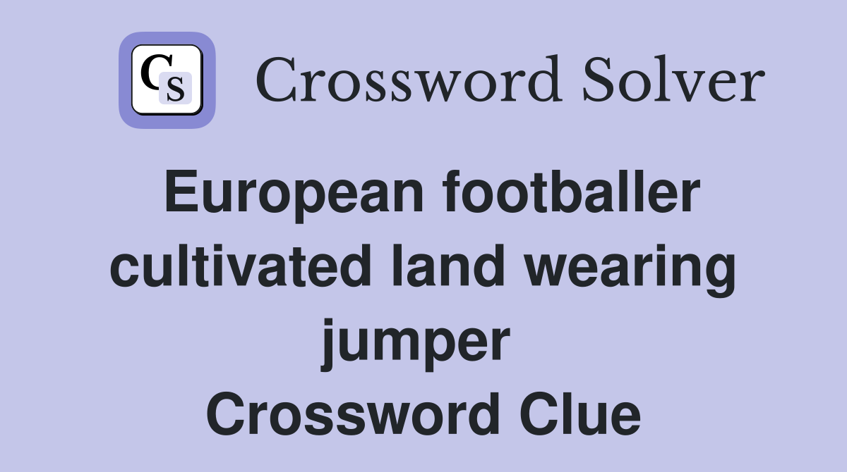 European footballer cultivated land wearing jumper  Crossword Clue