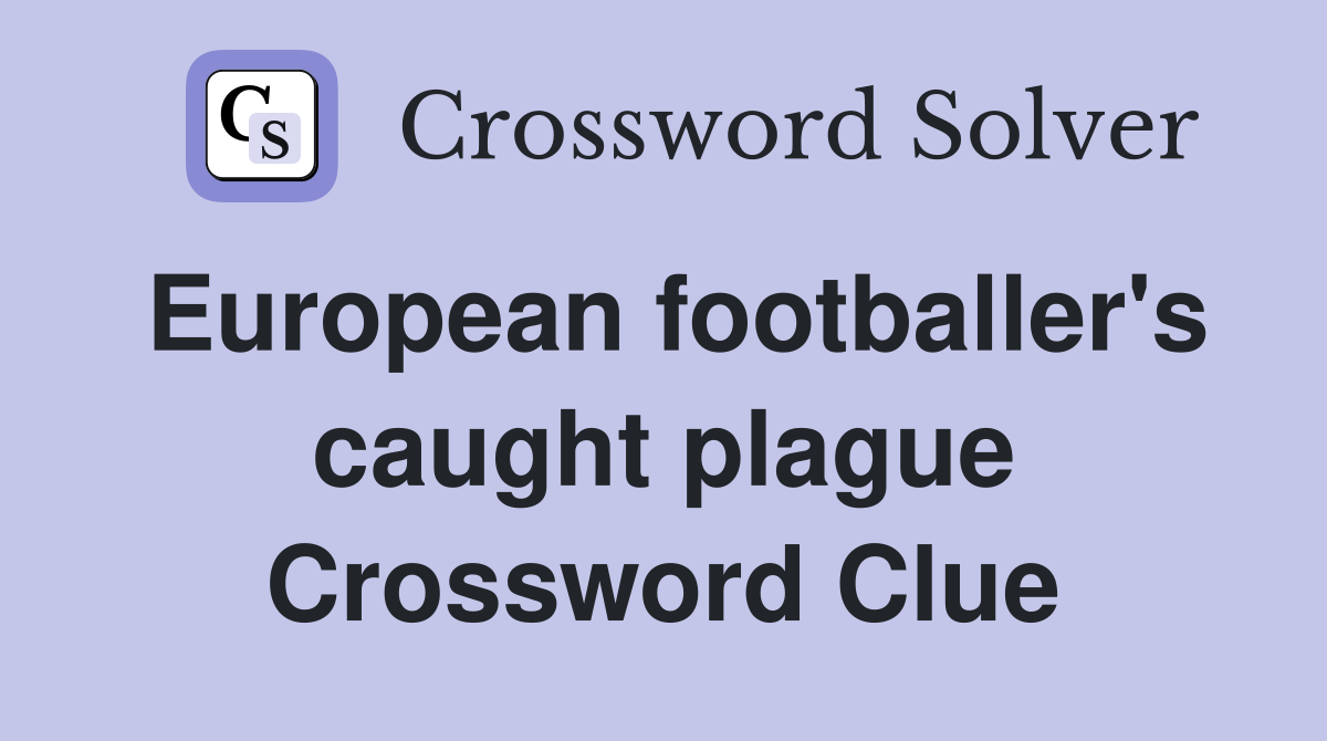 European footballer's caught plague Crossword Clue