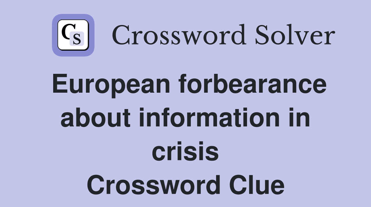 European forbearance about information in crisis Crossword Clue