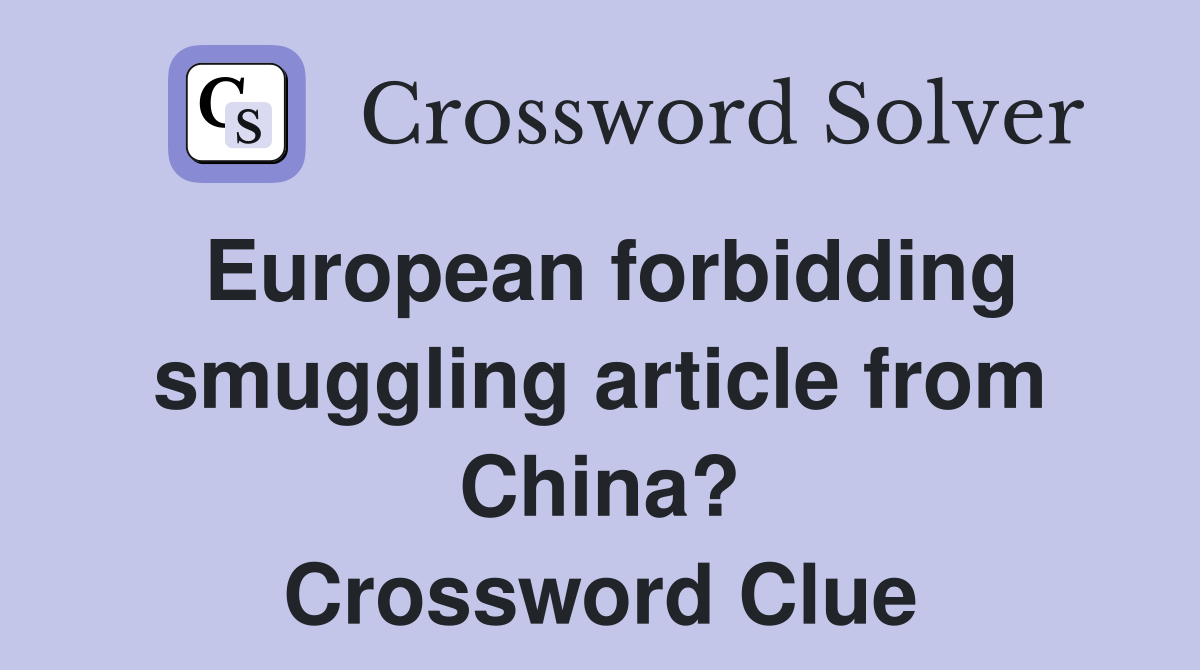 European forbidding smuggling article from China? Crossword Clue