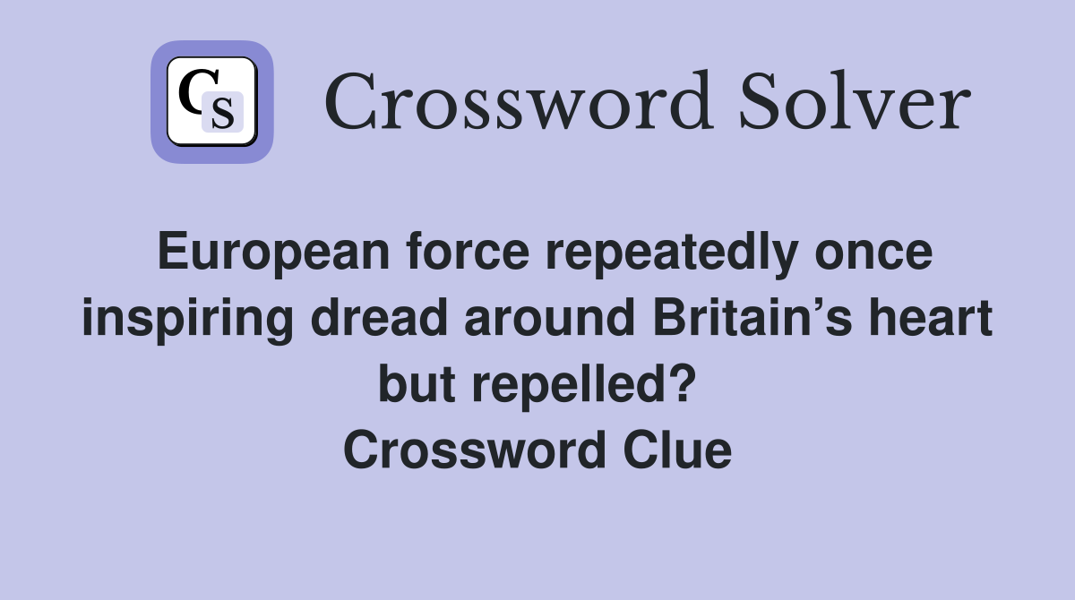 European force repeatedly once inspiring dread around Britain’s heart but repelled? Crossword Clue