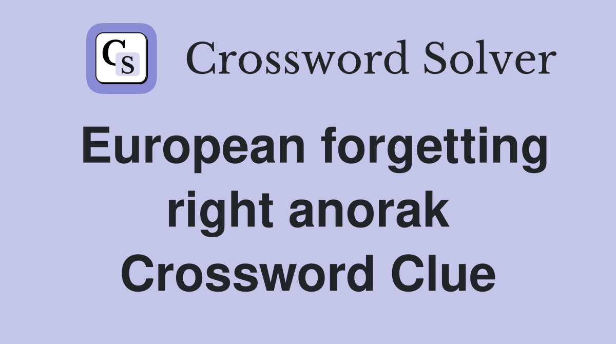 European forgetting right anorak Crossword Clue