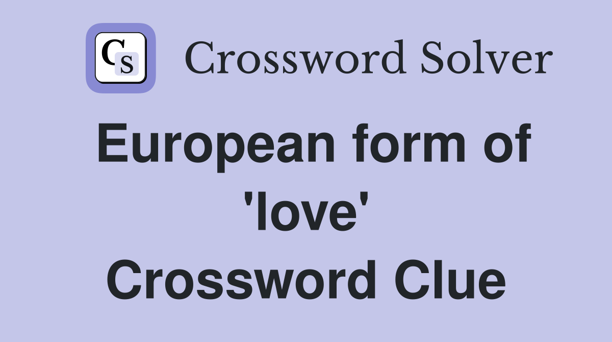 European form of 'love' Crossword Clue