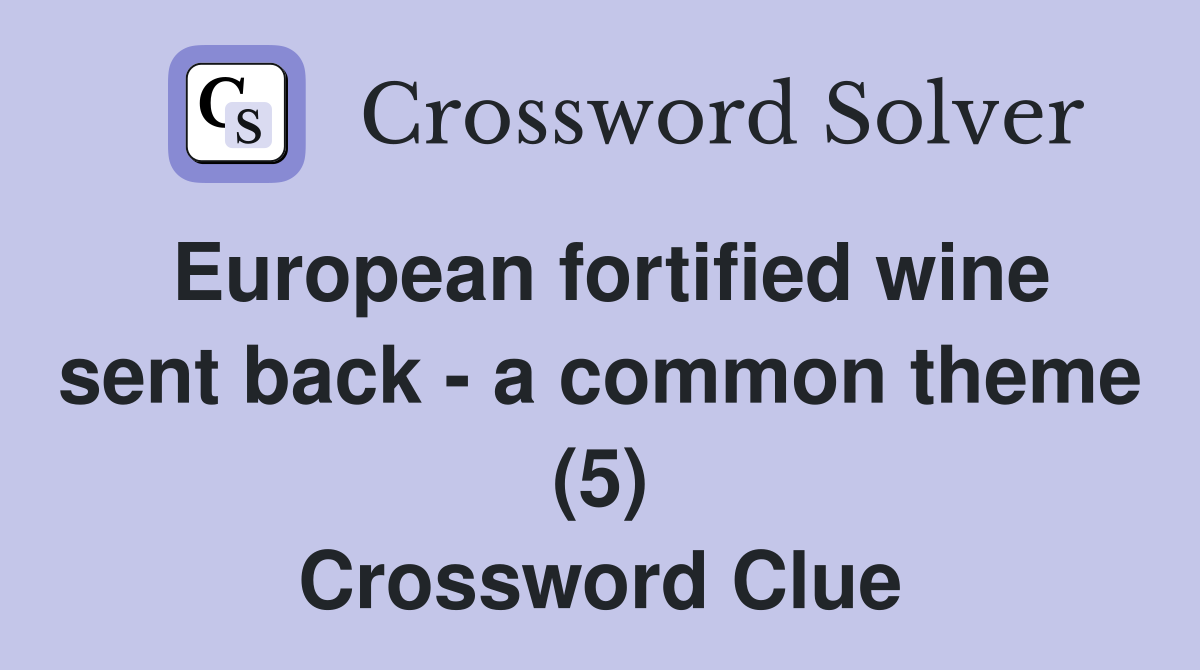 European fortified wine sent back - a common theme (5) Crossword Clue