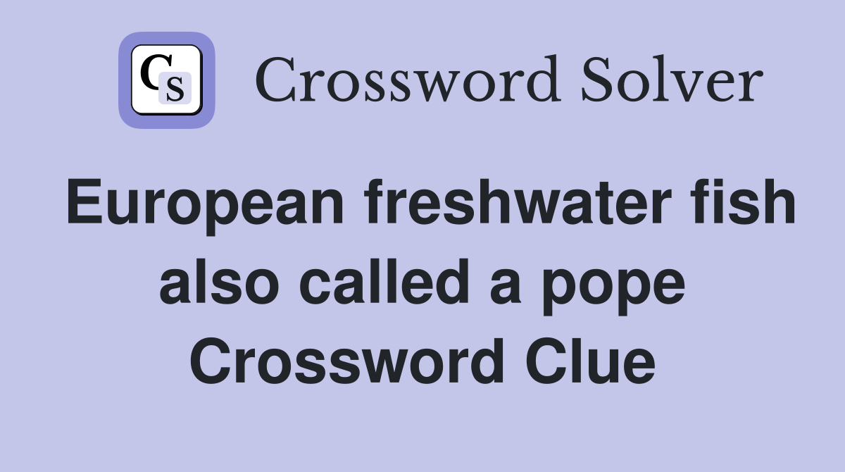 European freshwater fish also called a pope Crossword Clue