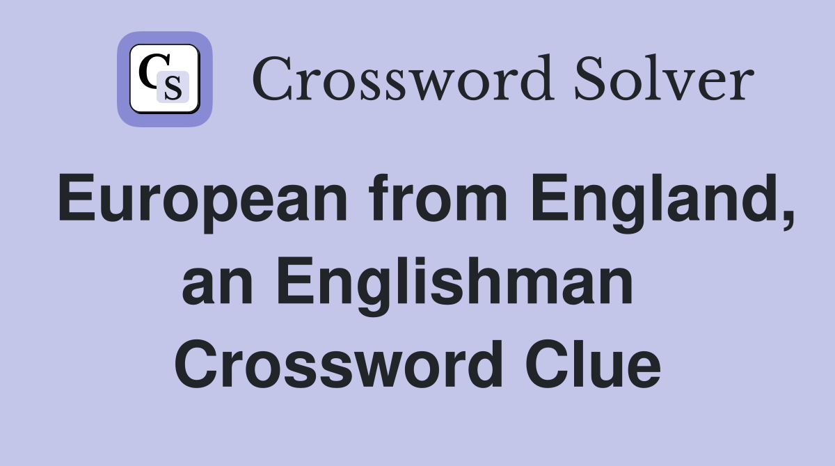 European from England, an Englishman  Crossword Clue