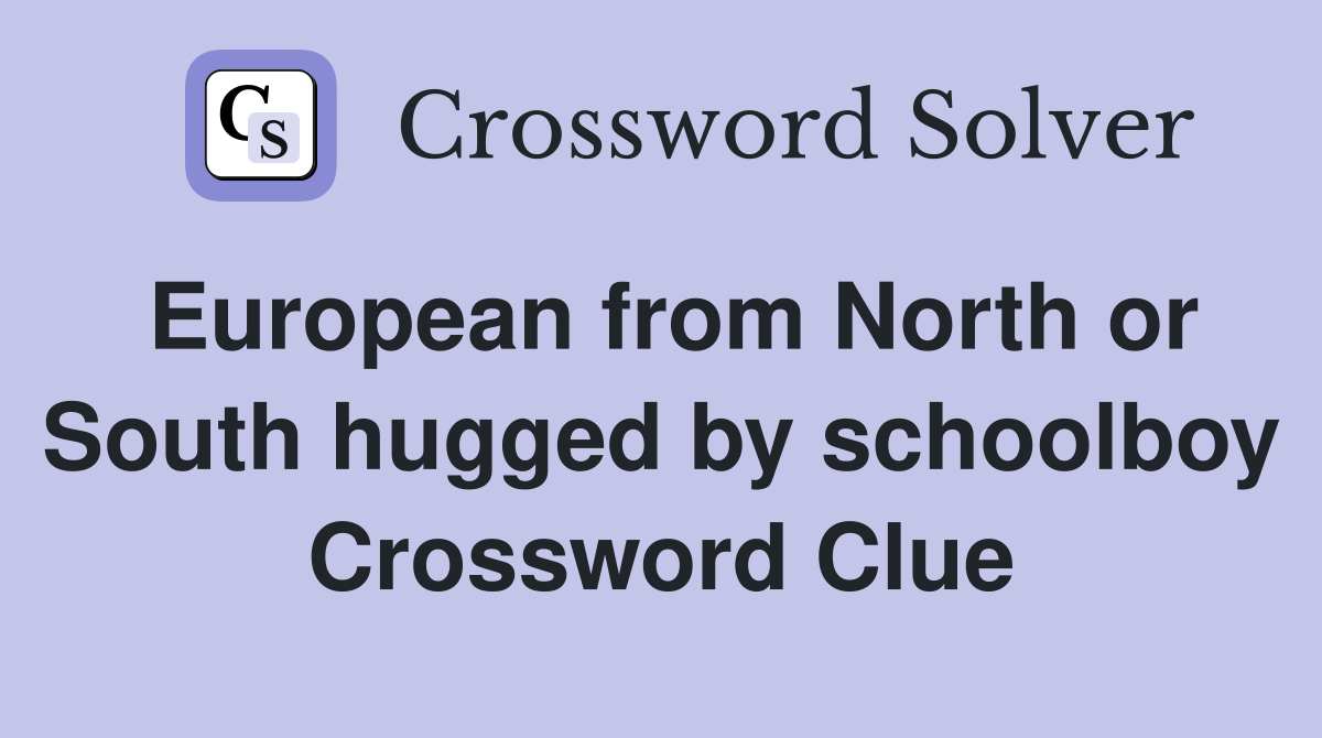 European from North or South hugged by schoolboy Crossword Clue