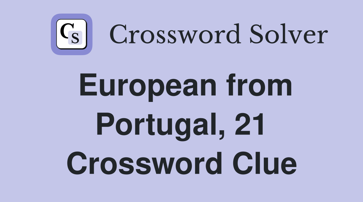 European from Portugal, 21 Crossword Clue