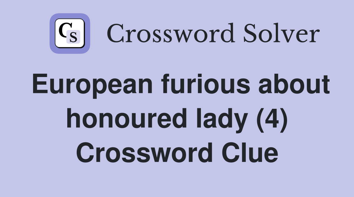 European furious about honoured lady (4) Crossword Clue