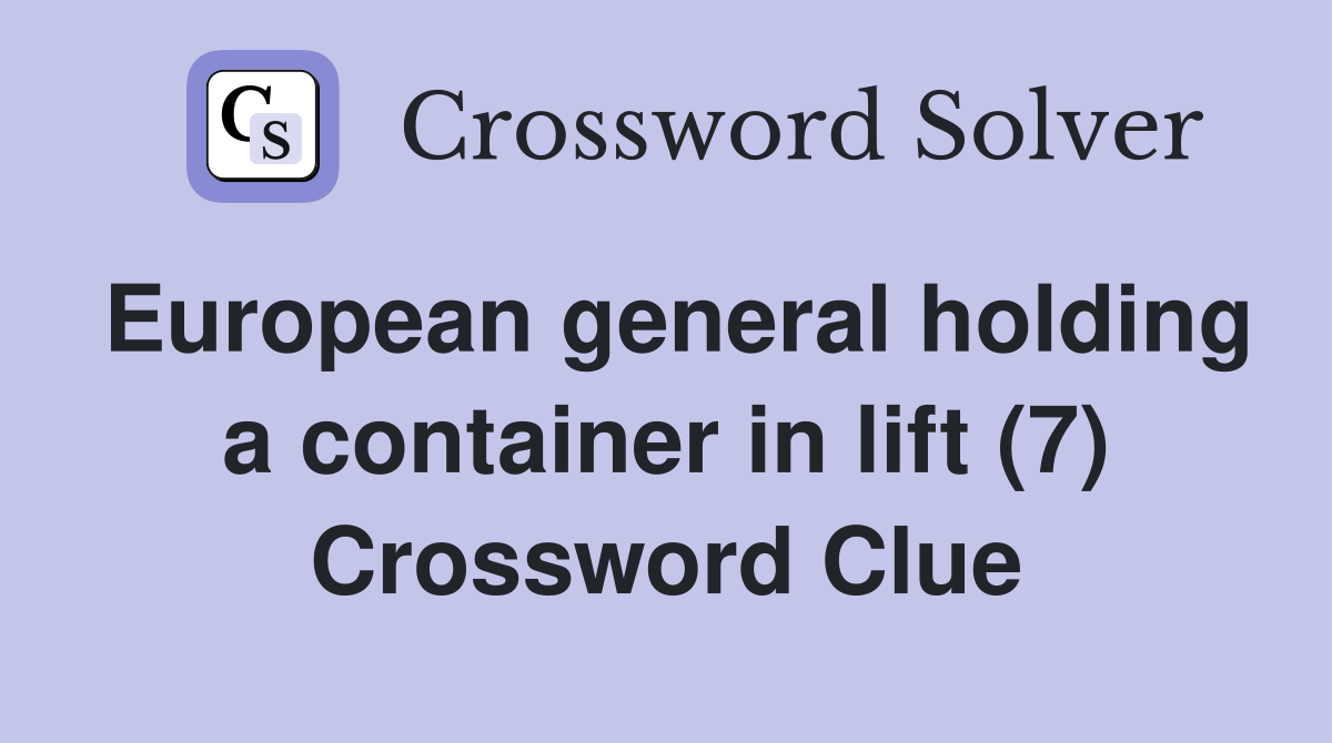 European general holding a container in lift (7) Crossword Clue