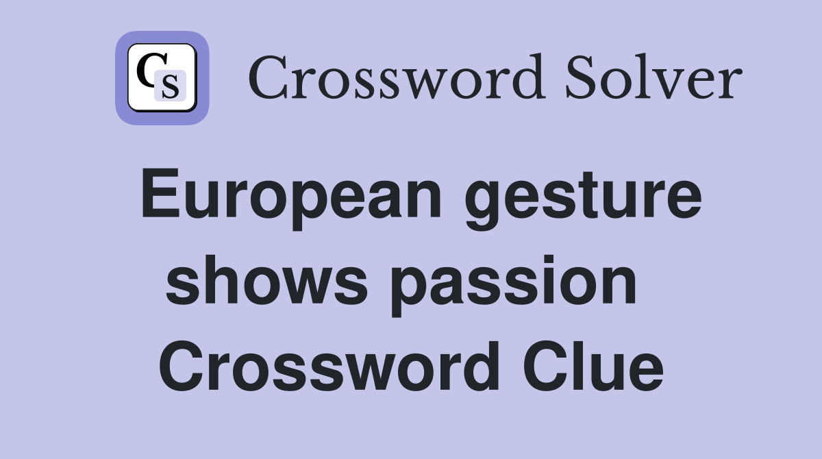 European gesture shows passion  Crossword Clue