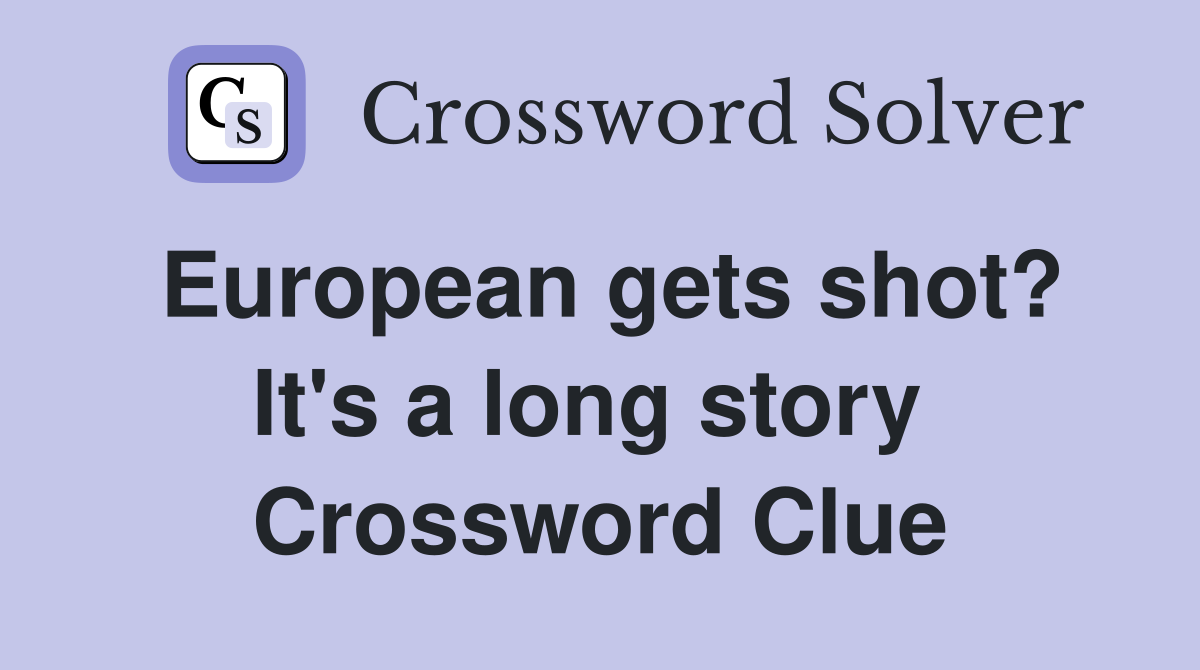 European gets shot? It's a long story  Crossword Clue
