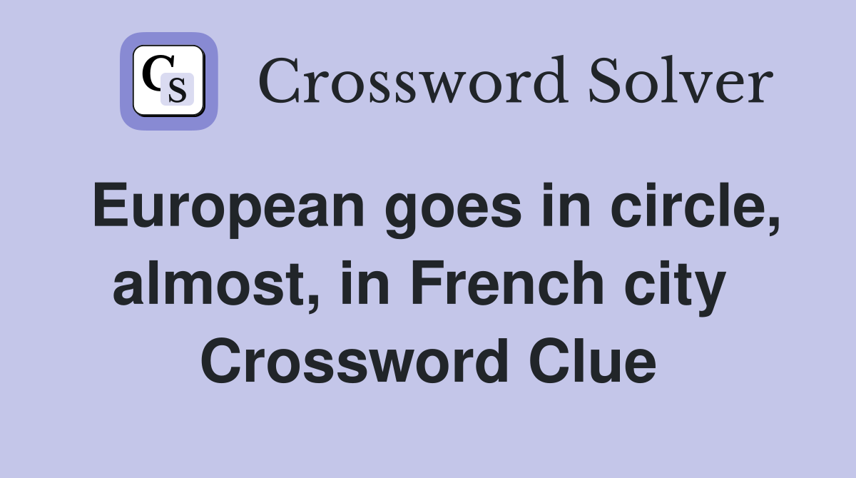 European goes in circle, almost, in French city  Crossword Clue